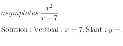The asymptotes of (x^2)/(x-7) is Vertical: x=7,Slant: y=x+7